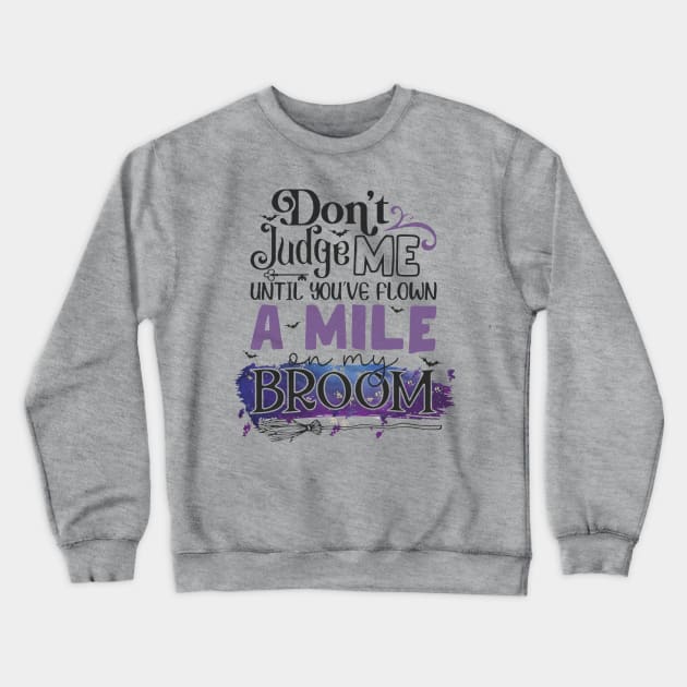 Don't Judge Me Until You're Flown A Mile On My Broom Crewneck Sweatshirt by Distefano